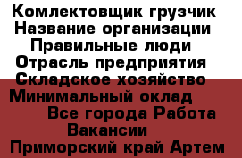 Комлектовщик-грузчик › Название организации ­ Правильные люди › Отрасль предприятия ­ Складское хозяйство › Минимальный оклад ­ 24 000 - Все города Работа » Вакансии   . Приморский край,Артем г.